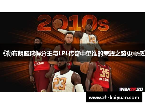 《勒布朗篮球得分王与LPL传奇中单谁的荣耀之路更震撼》